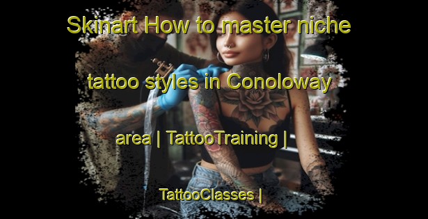 Skinart How to master niche tattoo styles in Conoloway area | TattooTraining | TattooClasses | SkinartTraining-United States